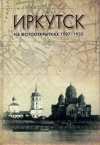 Презентация книги-альбома Сергея Медведева и Виктора Куренкова «Иркутск на фотооткрытках. 1907–1932» пройдет 18 августа